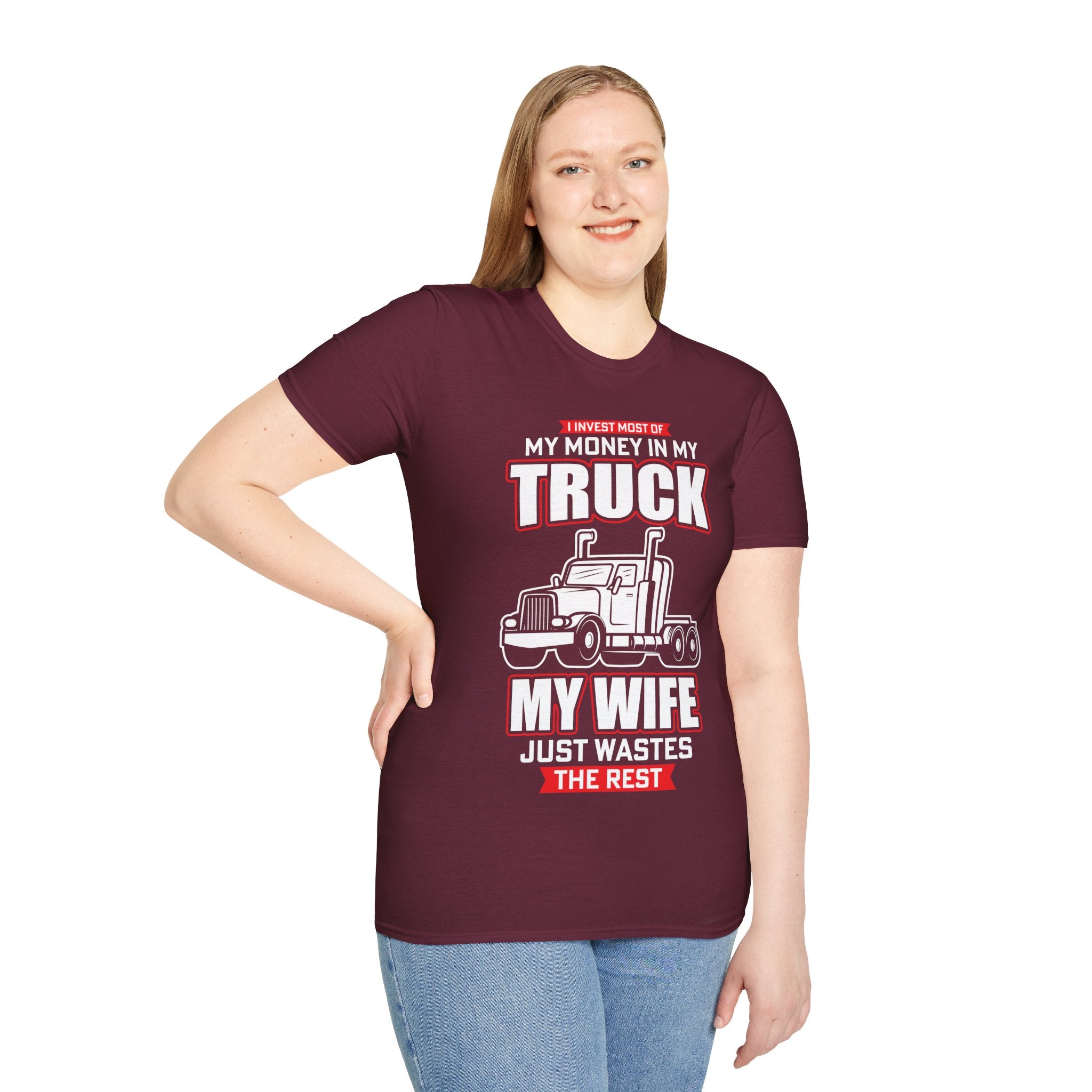 "I INVEST MOST OF MY MONEY IN MY TRUCK MY WIFE JUST WASTES THE REST" Unisex Soft style T-Shirt