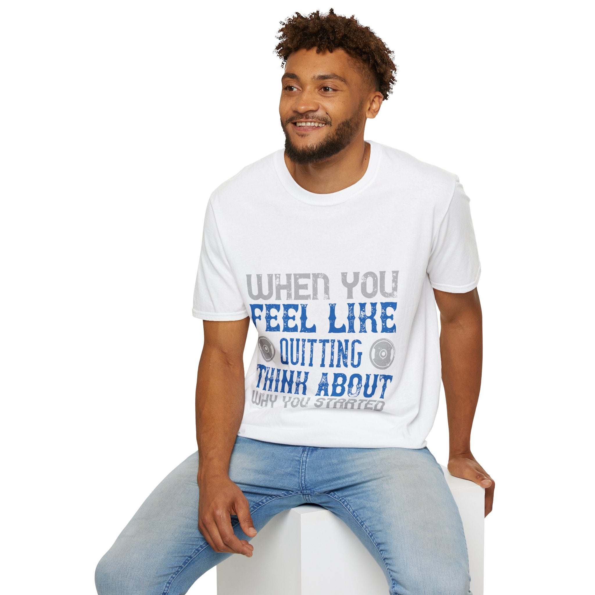 "When you feel like quitting think about why you started" Unisex Soft style T-Shirt