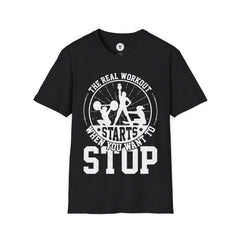 "The Real Workout Starts When you Want to Stop" Unisex Soft style T-Shirt