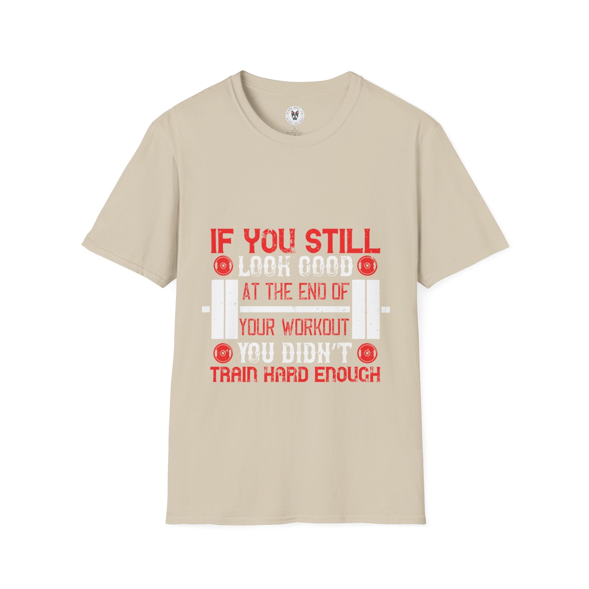 "If You Still Look Good At the End Of Workout You Don't Train Hard" Unisex Soft style T-Shirt