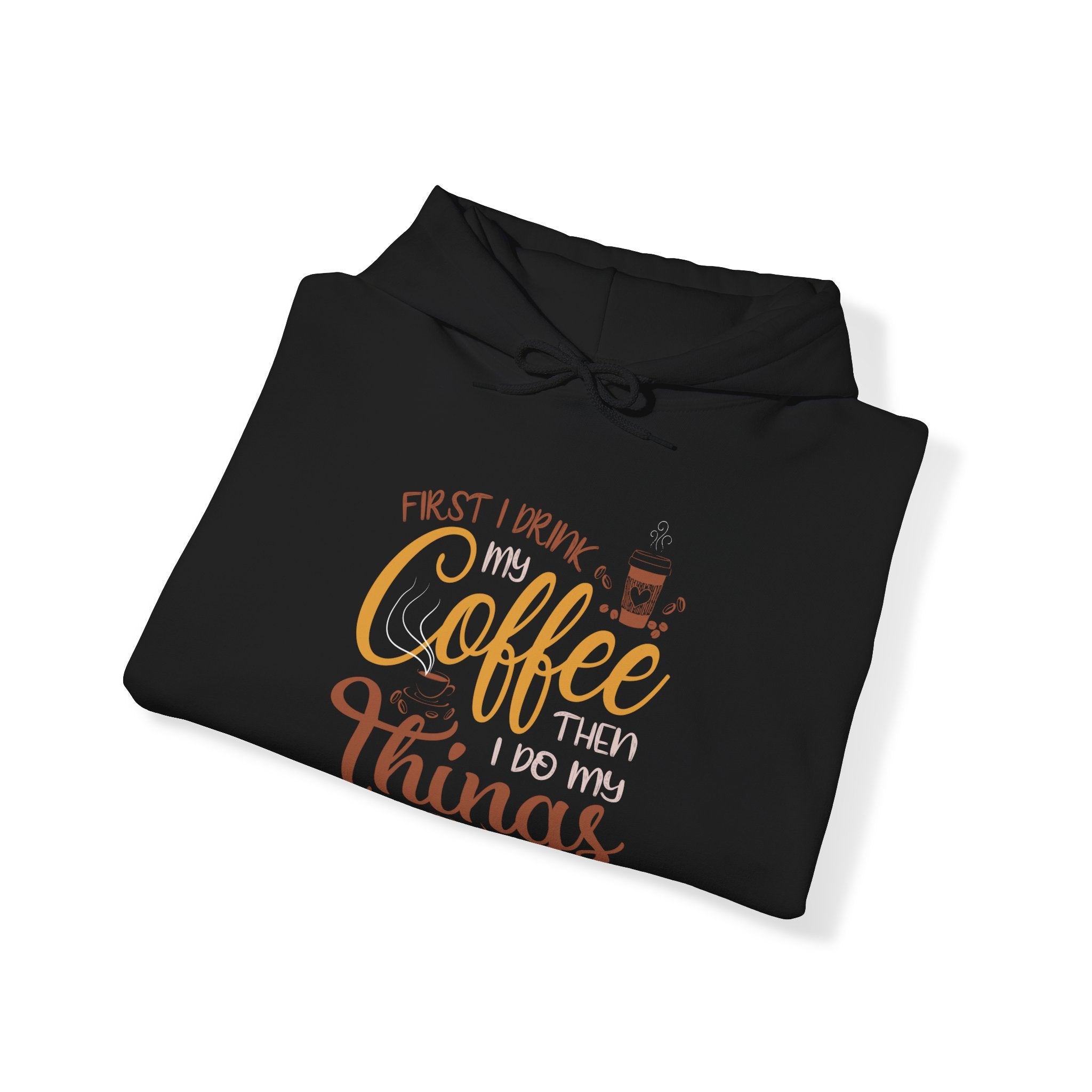 "FIRST I DRINK MY COFFEE THEN I DO MY THINGS" Unisex Heavy Blend™ Hooded Sweatshirt