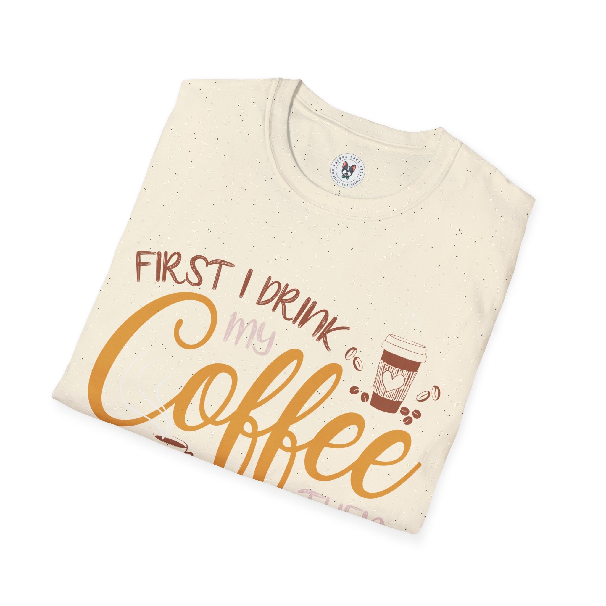 "FIRST I DRINK MY COFFEE THEN I DO MY THINGS" Unisex Soft style T-Shirt