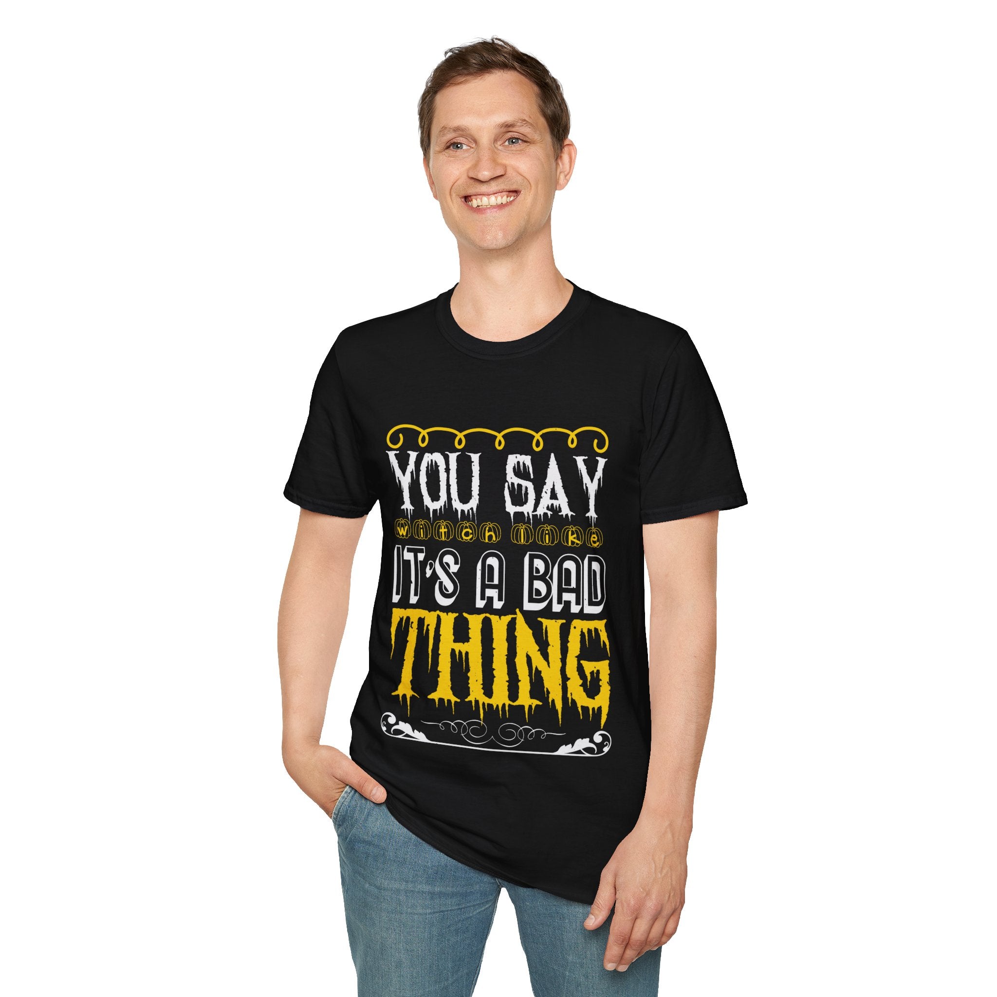 "YOU SAY WITCH LIKE IT'S A BAD THING" Unisex Soft style T-Shirt