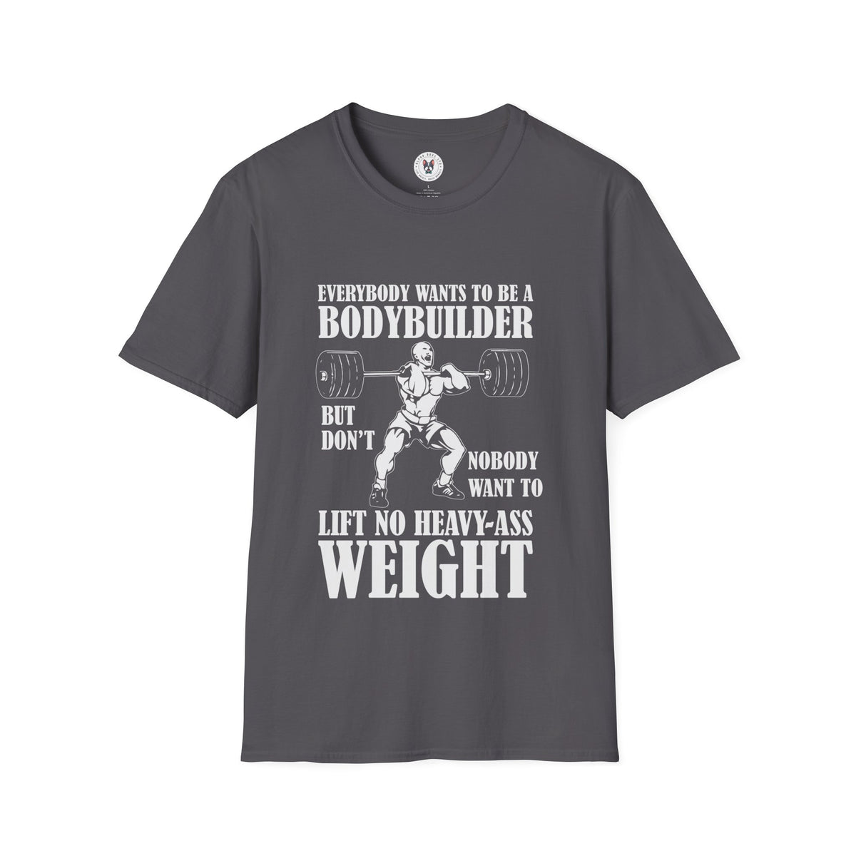 "Everybody Wants To Be A BodyBuilder" Unisex Soft style T-Shirt