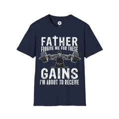 "Father Forgive Me For These Gains I M About  To Receive" Unisex Soft style T-Shirt