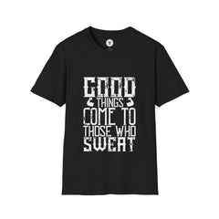 "Good Things Come To Those Who Sweat" Unisex Soft style T-Shirt