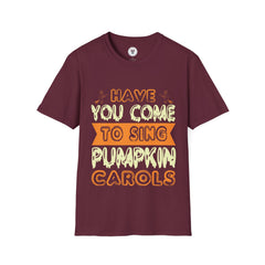 "HAVE YOU COME TO SING PUMPKIN CAROLS" Unisex Soft style T-Shirt