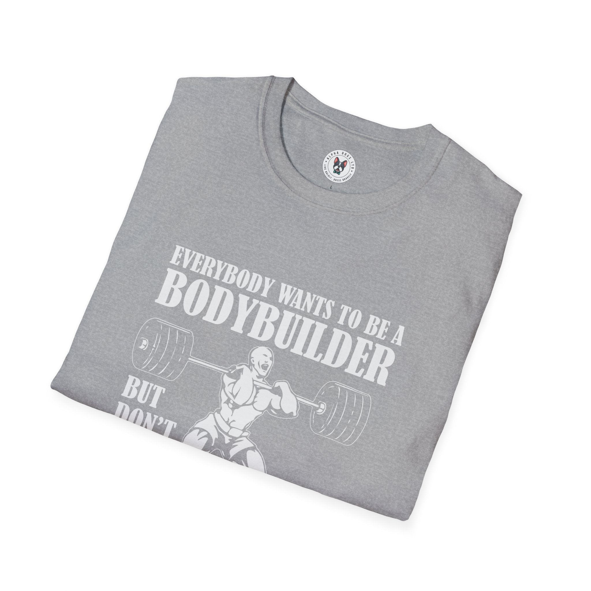 "Everybody Wants To Be A BodyBuilder" Unisex Soft style T-Shirt