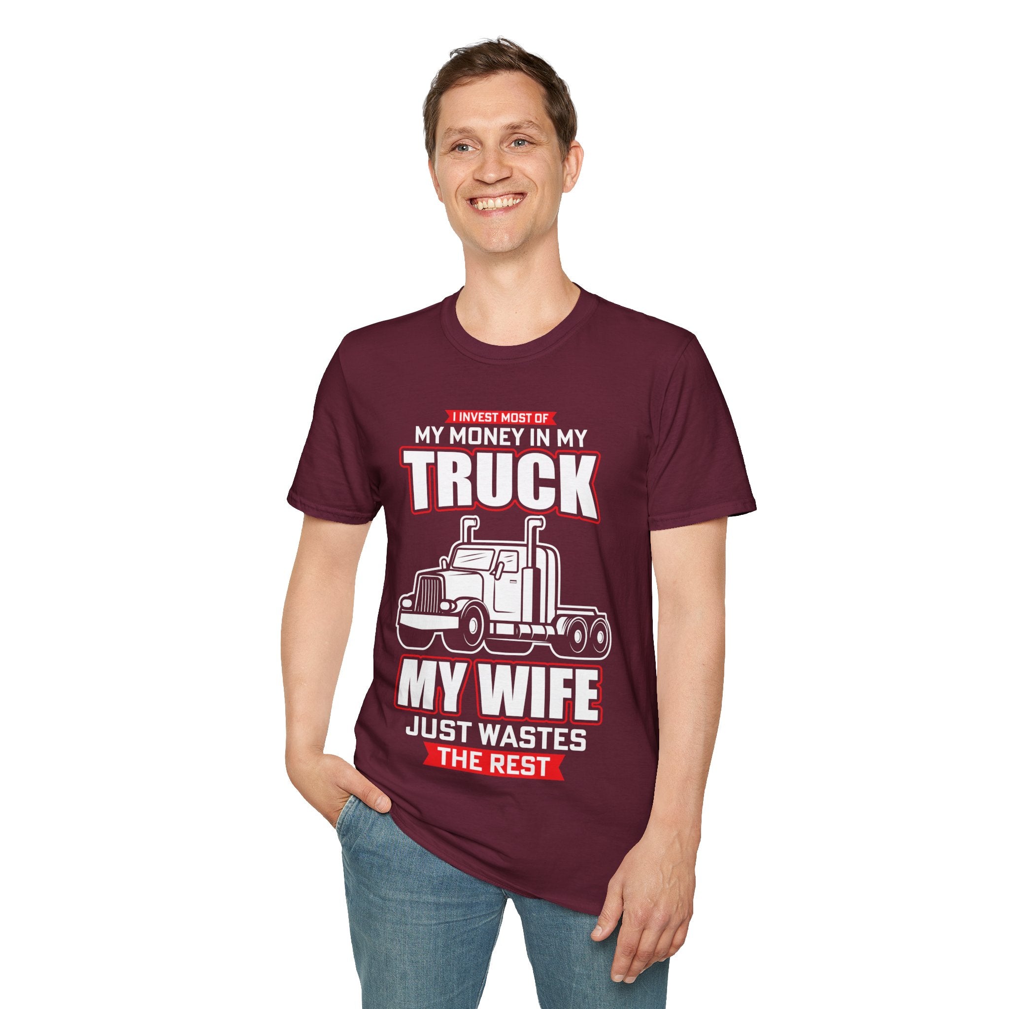 "I INVEST MOST OF MY MONEY IN MY TRUCK MY WIFE JUST WASTES THE REST" Unisex Soft style T-Shirt