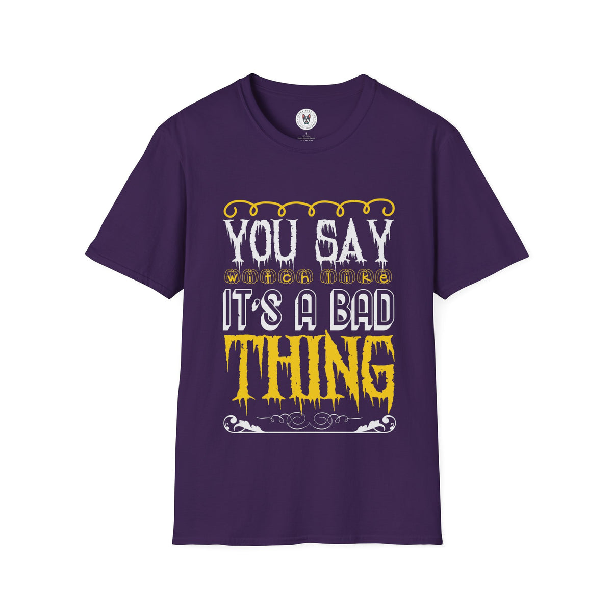 "YOU SAY WITCH LIKE IT'S A BAD THING" Unisex Soft style T-Shirt