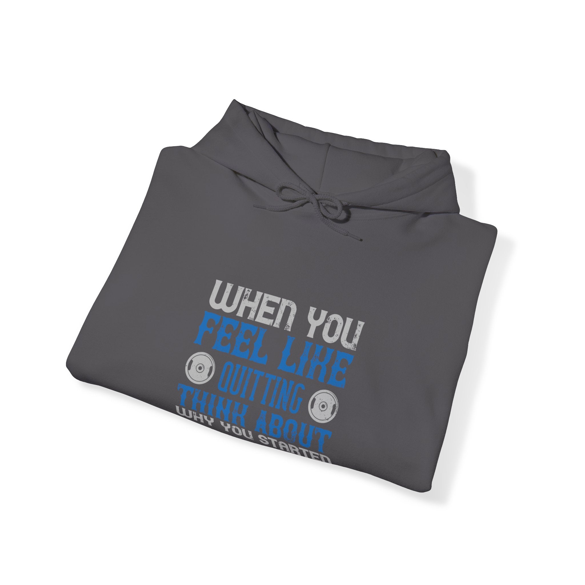 "When you feel like quitting think about why you started" Unisex Heavy Blend™ Hooded Sweatshirt