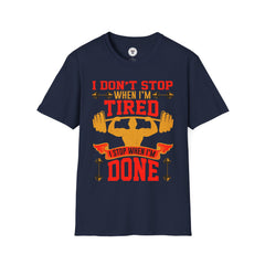 "I Don't Stop When I m tired I Stop When I m done"  Unisex Soft style T-Shirt