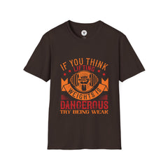 "If You Think Lifting Weight Is Dangerous Try Being Weak" Unisex Soft style T-Shirt