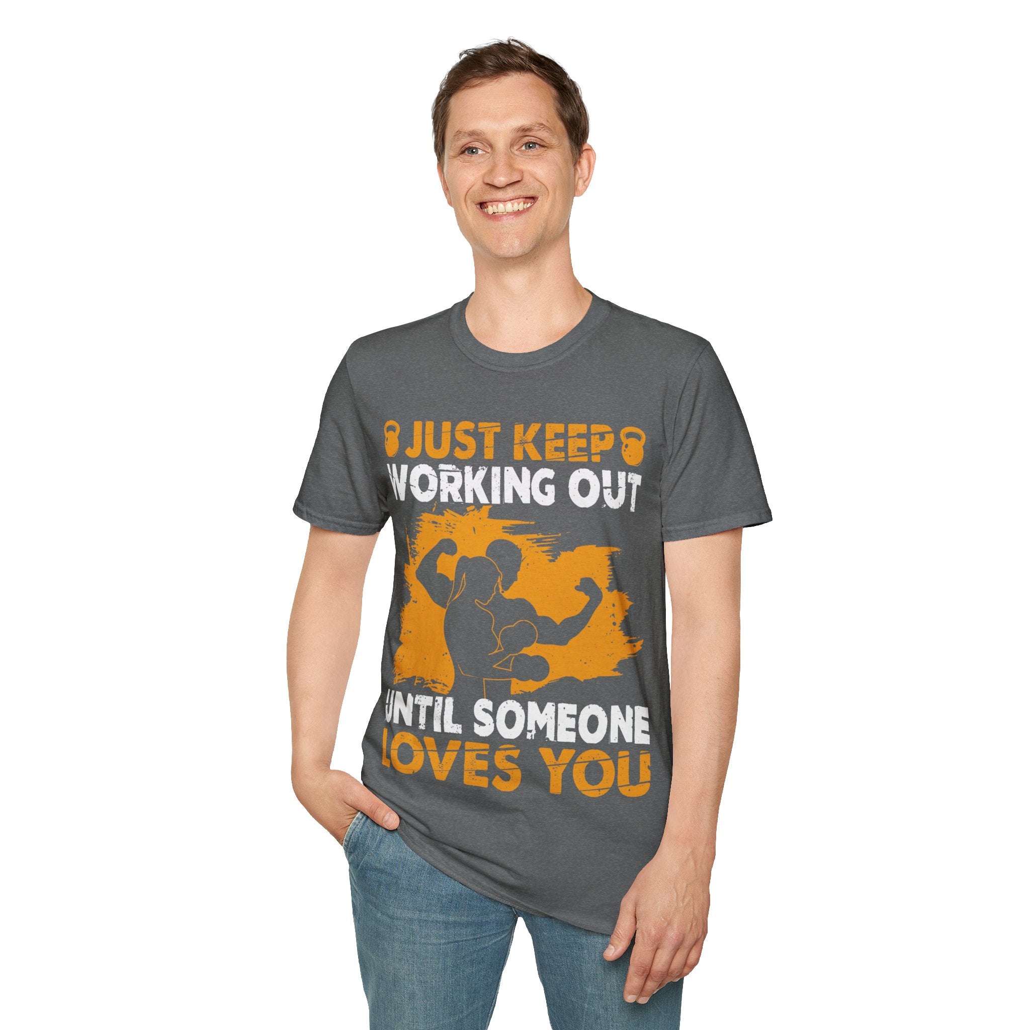 "Just Keep Working Out Until Someone Loves You " Unisex Soft style T-Shirt