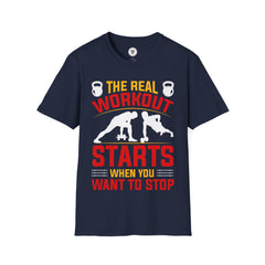 "The Real Workout Starts When you Want to Stop"  Unisex Soft style T-Shirt