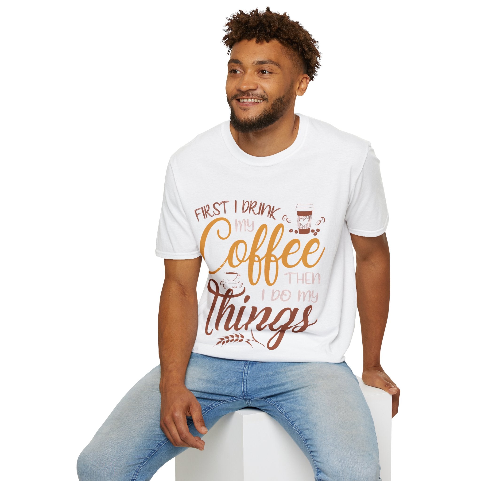 "FIRST I DRINK MY COFFEE THEN I DO MY THINGS" Unisex Soft style T-Shirt