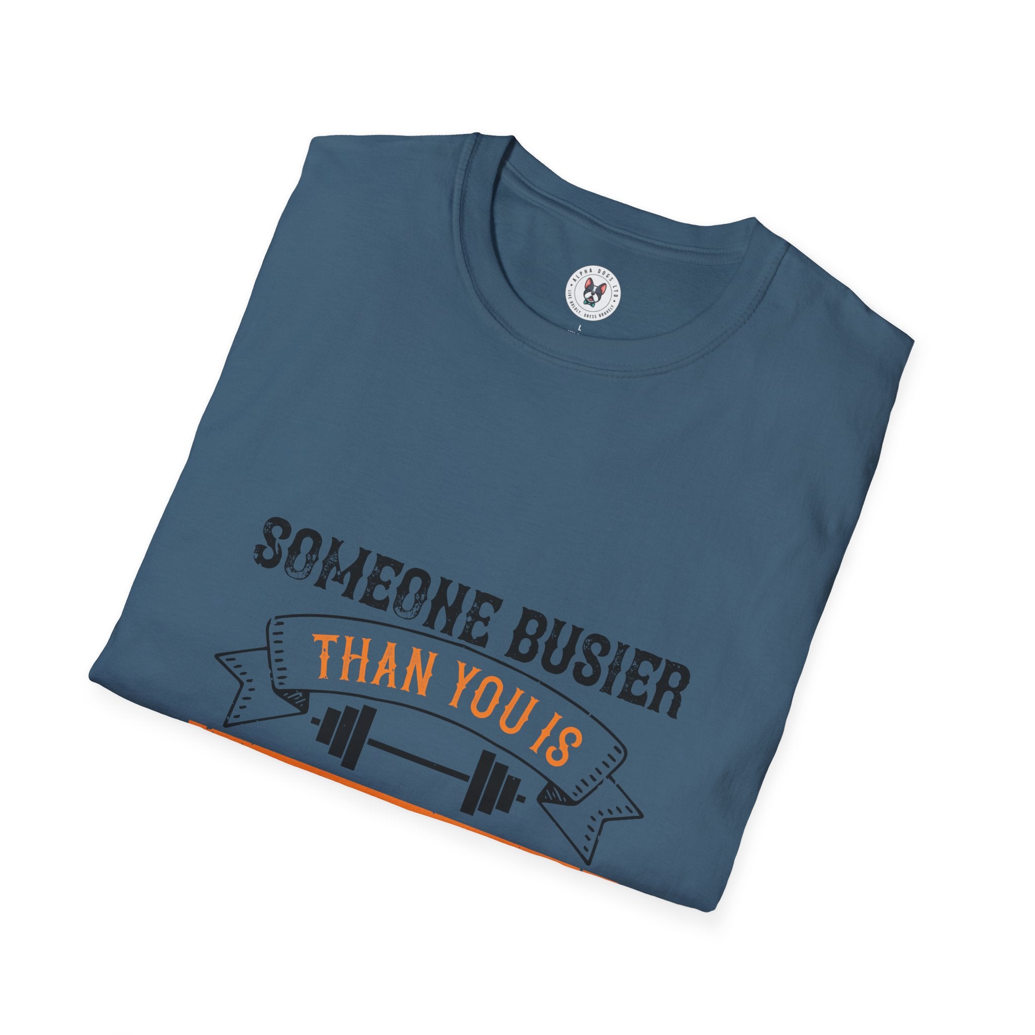 "Someone Busier Than You Is Working Out Now" Unisex Soft style T-Shirt