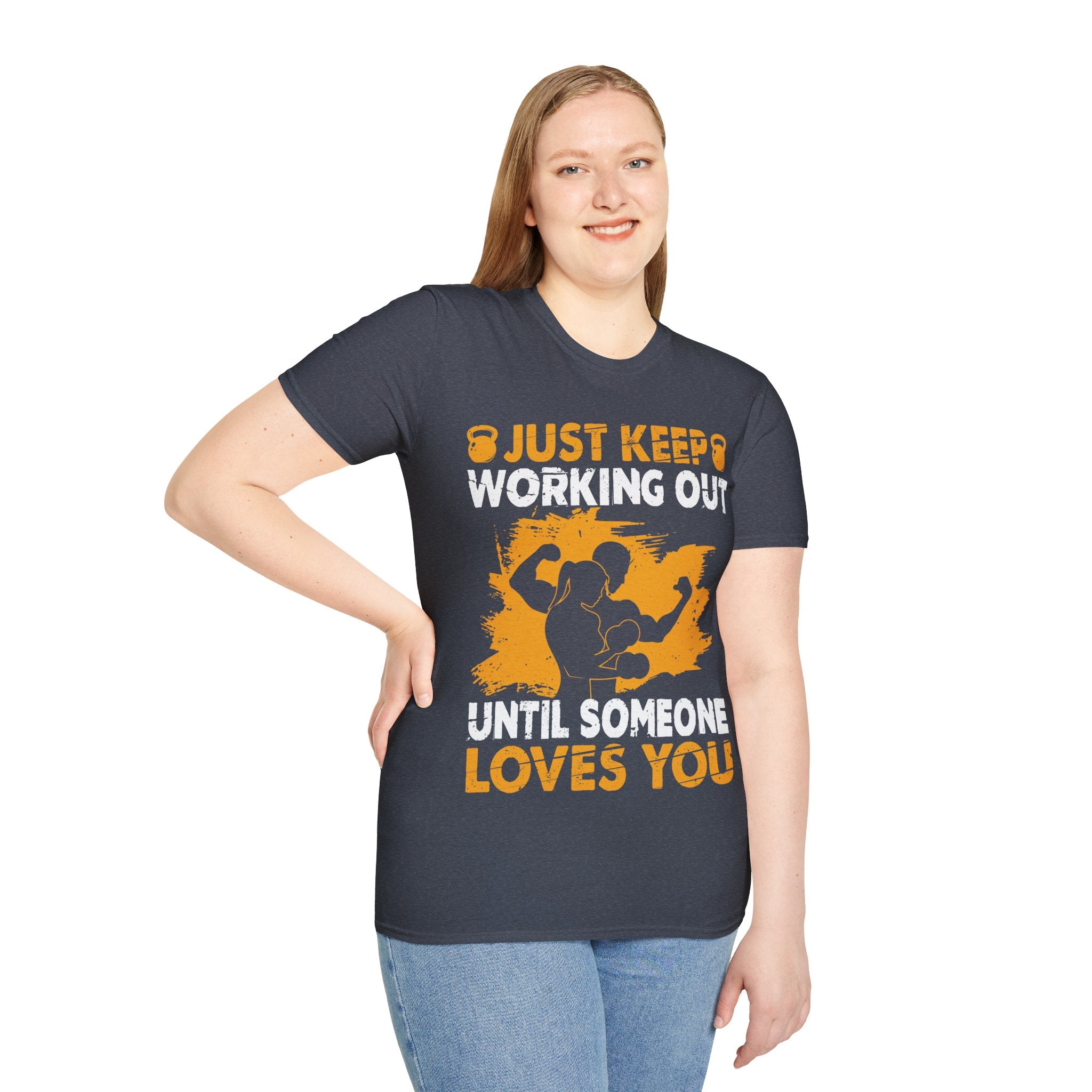 "Just Keep Working Out Until Someone Loves You " Unisex Soft style T-Shirt