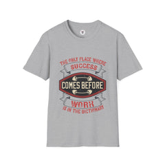 "The only place where success comes before work is in the dictionary" Unisex Soft style T-Shirt