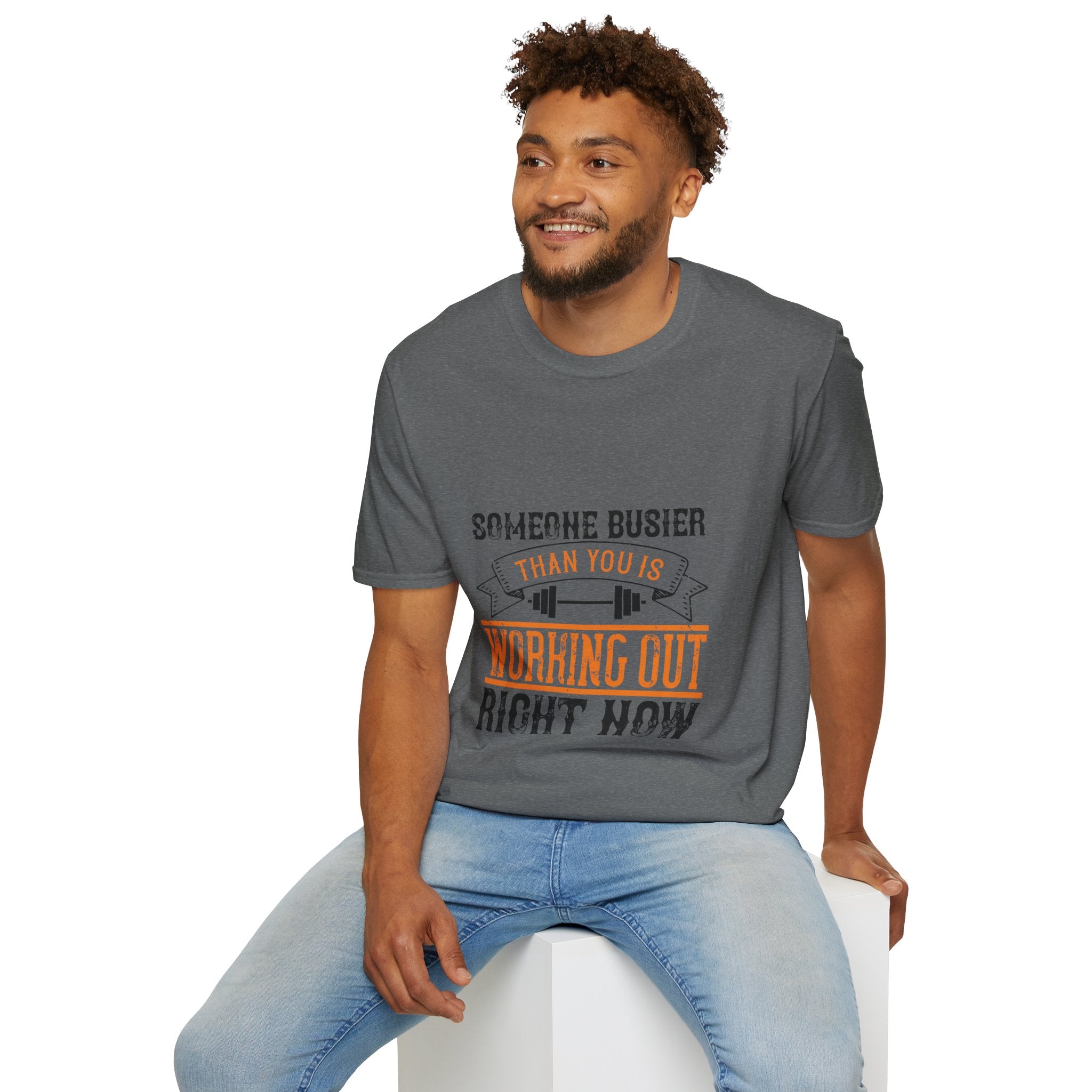 "Someone Busier Than You Is Working Out Now" Unisex Soft style T-Shirt