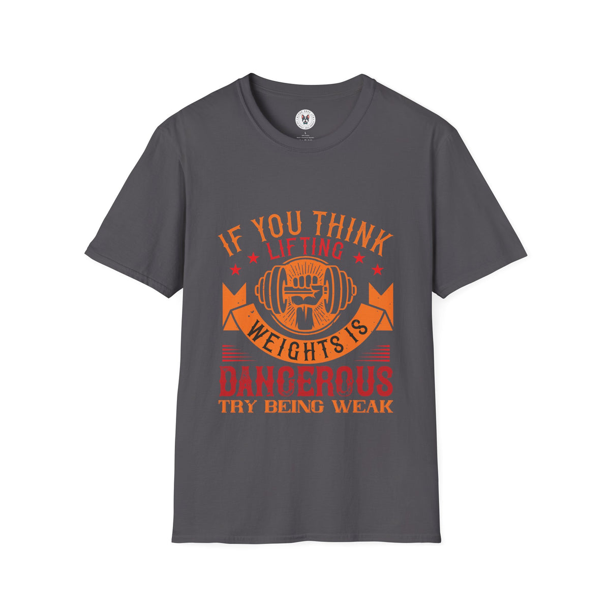 "If You Think Lifting Weight Is Dangerous Try Being Weak" Unisex Soft style T-Shirt