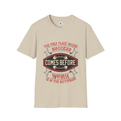 "The only place where success comes before work is in the dictionary" Unisex Soft style T-Shirt