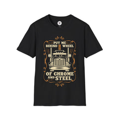 "PUT ME BEHIND THE WHEEL OF CHROME AND STEEL" Unisex Soft style T-Shirt