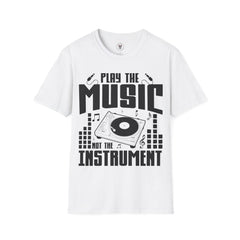 "Play The Music Not The Instrument"  Unisex Soft style T-Shirt