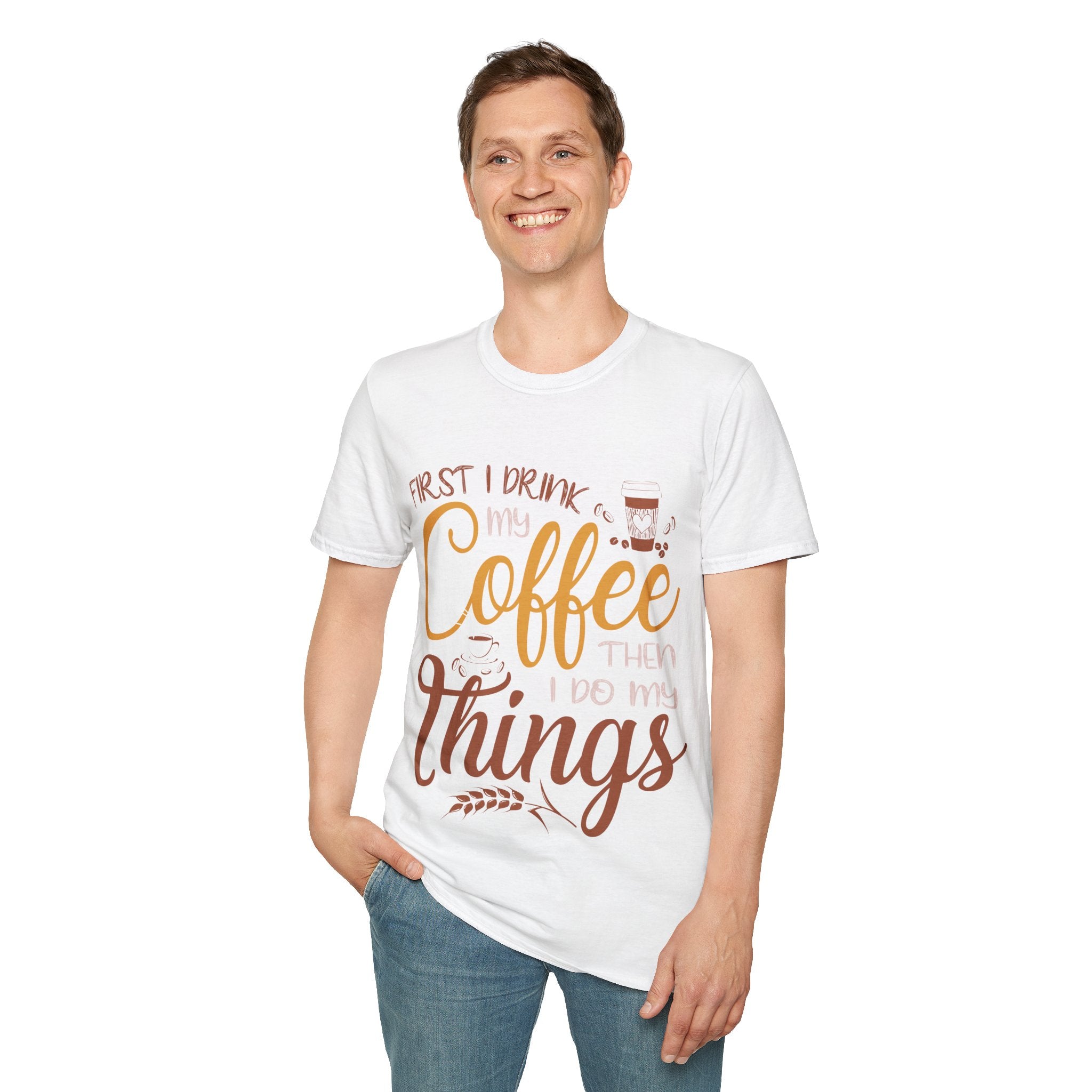 "FIRST I DRINK MY COFFEE THEN I DO MY THINGS" Unisex Soft style T-Shirt