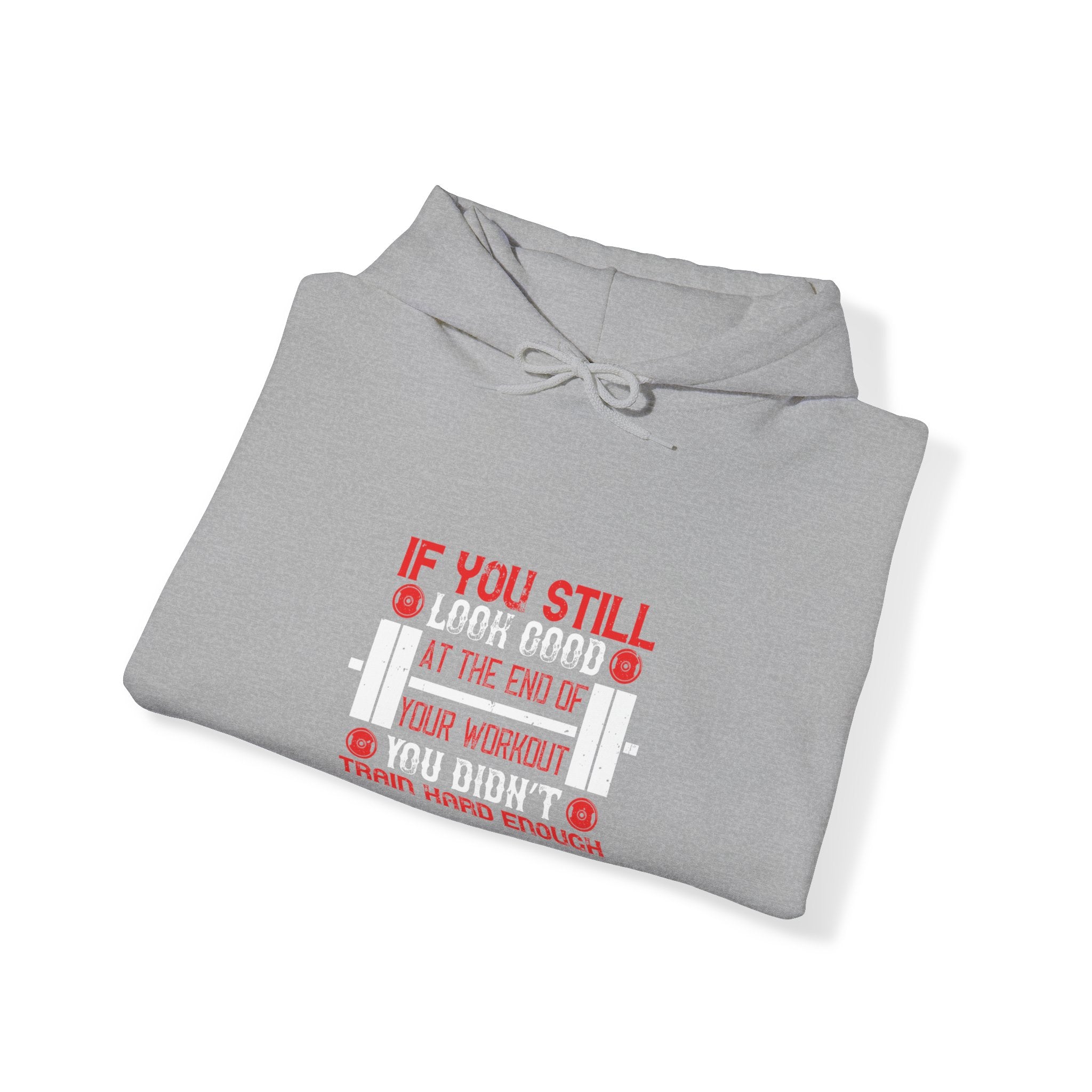 "If You Still Look Good At the End Of Workout You Don't Train Hard" Unisex Heavy Blend™ Hooded Sweatshirt