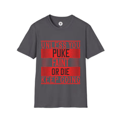 "Unless you puke, faint, or die, keep going" Unisex Soft style T-Shirt