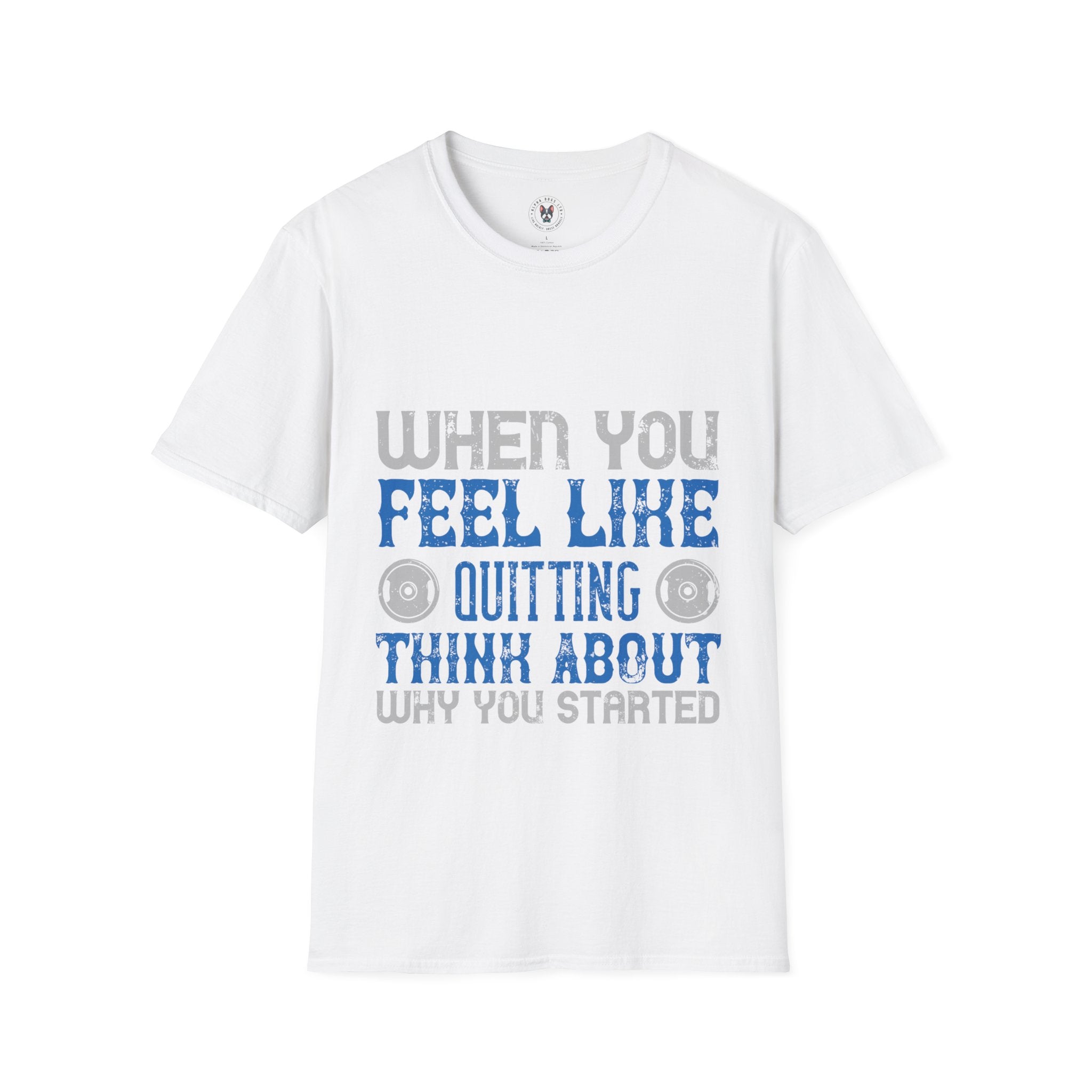 "When you feel like quitting think about why you started" Unisex Soft style T-Shirt