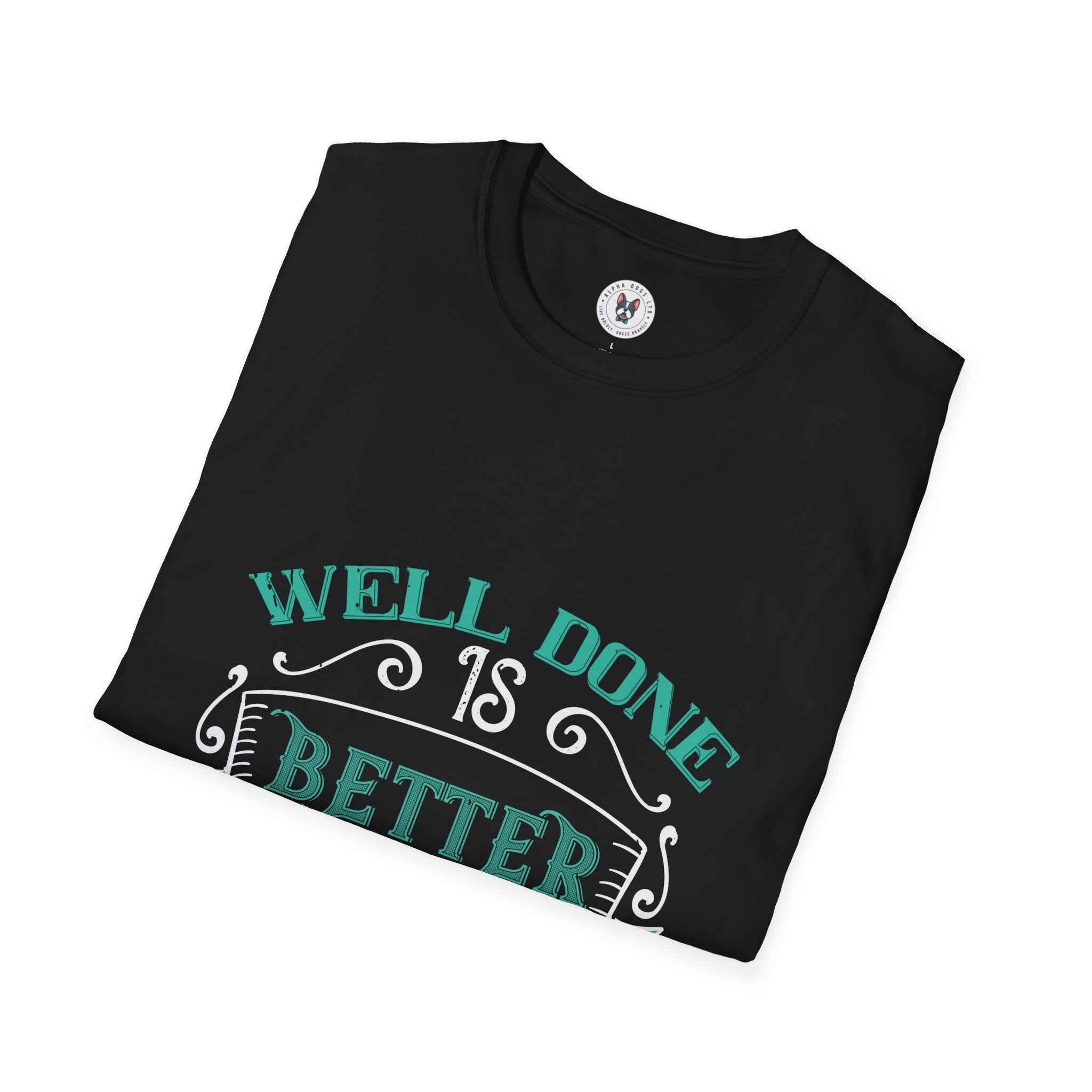 "Well done is better than well said" Unisex Soft style T-Shirt