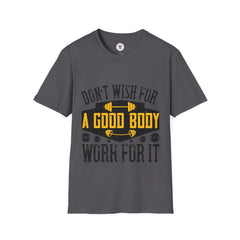 "Don't Wish For Good Body Work For It"  Unisex Soft style T-Shirt