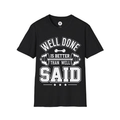 "Well Done Is Better Than Well Said" Unisex Soft style T-Shirt