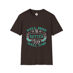 "Well done is better than well said" Unisex Soft style T-Shirt