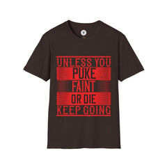 "Unless you puke, faint, or die, keep going" Unisex Soft style T-Shirt