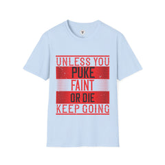 "Unless you puke, faint, or die, keep going" Unisex Soft style T-Shirt