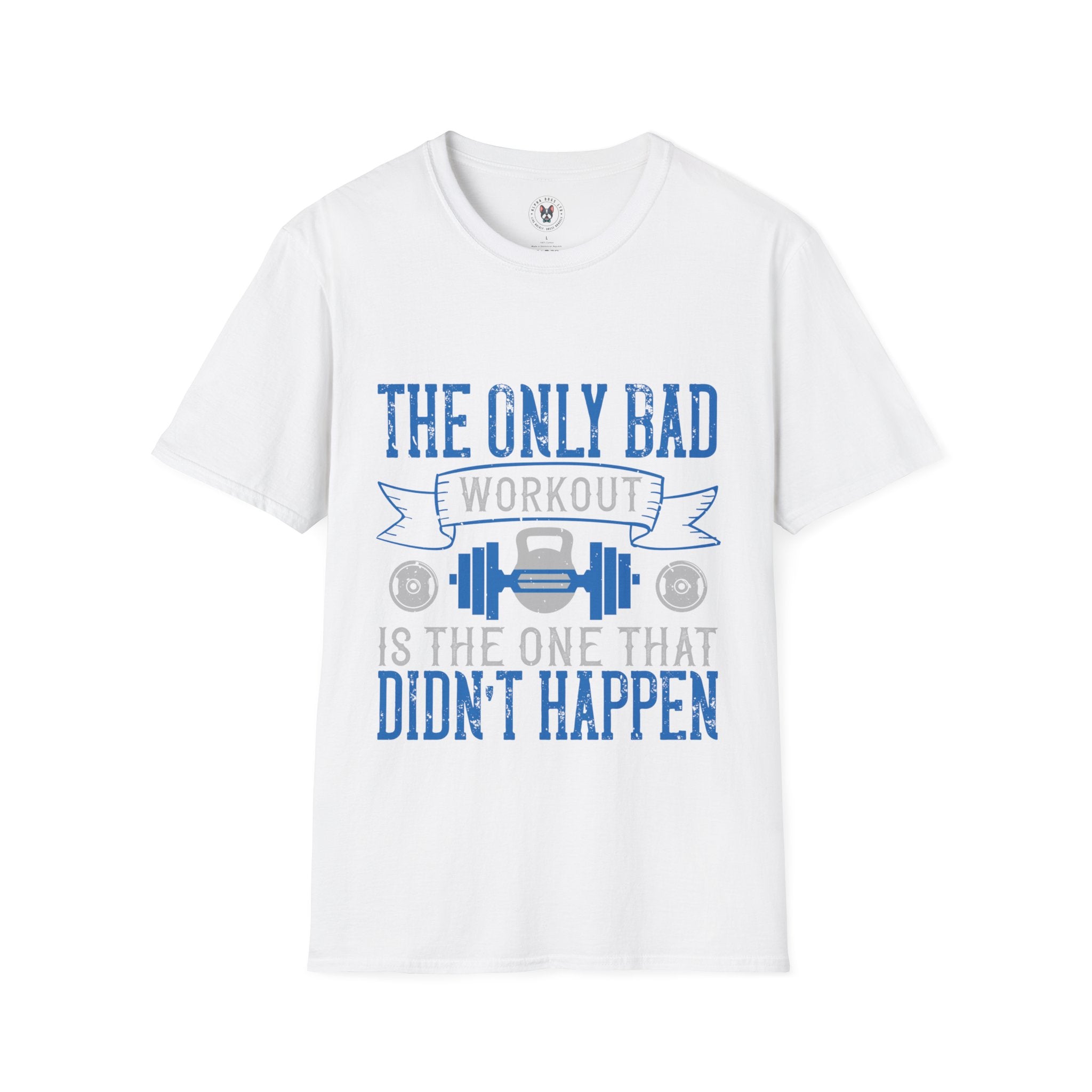 "The only bad workout is the one that didn’t happen" Unisex Soft style T-Shirt