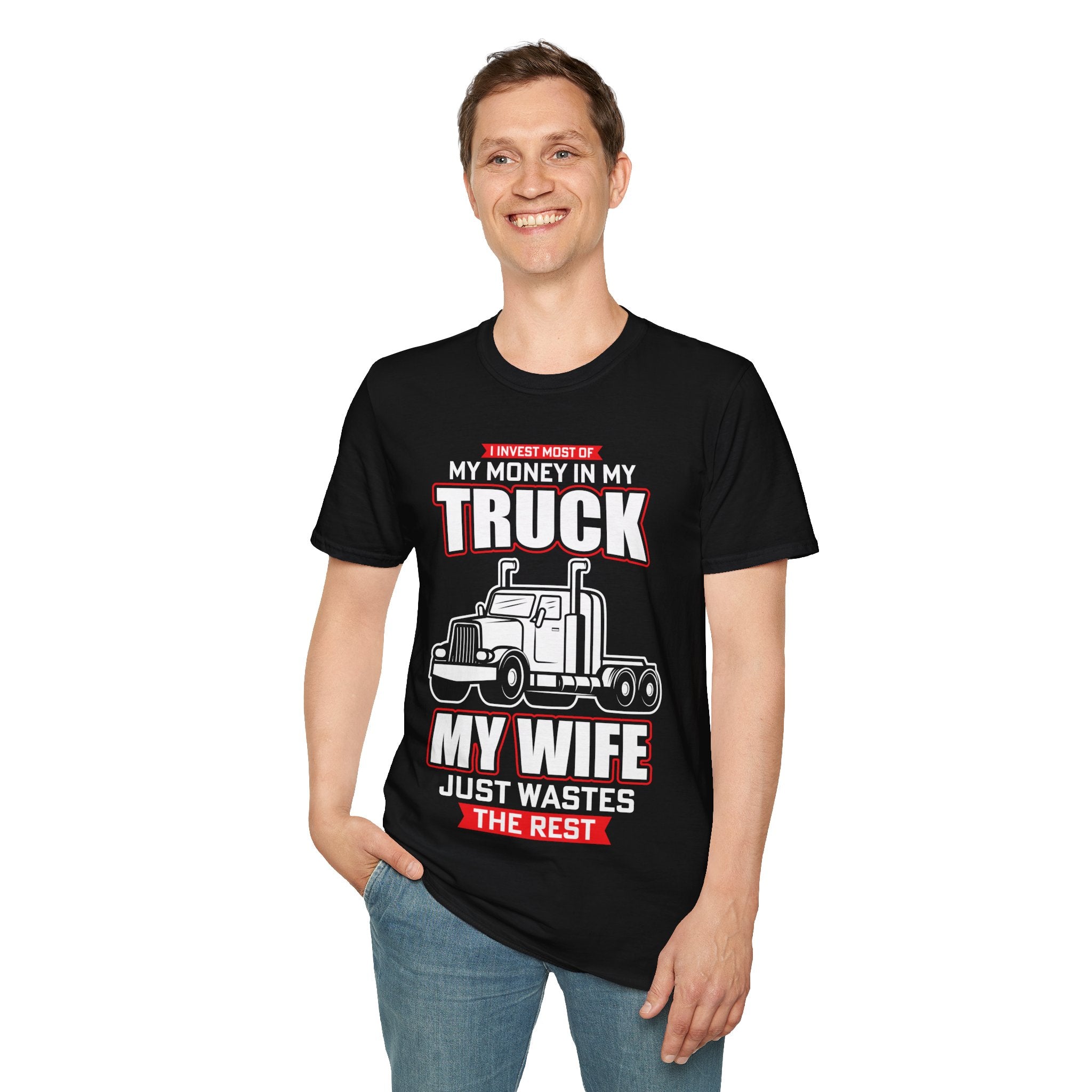 "I INVEST MOST OF MY MONEY IN MY TRUCK MY WIFE JUST WASTES THE REST" Unisex Soft style T-Shirt