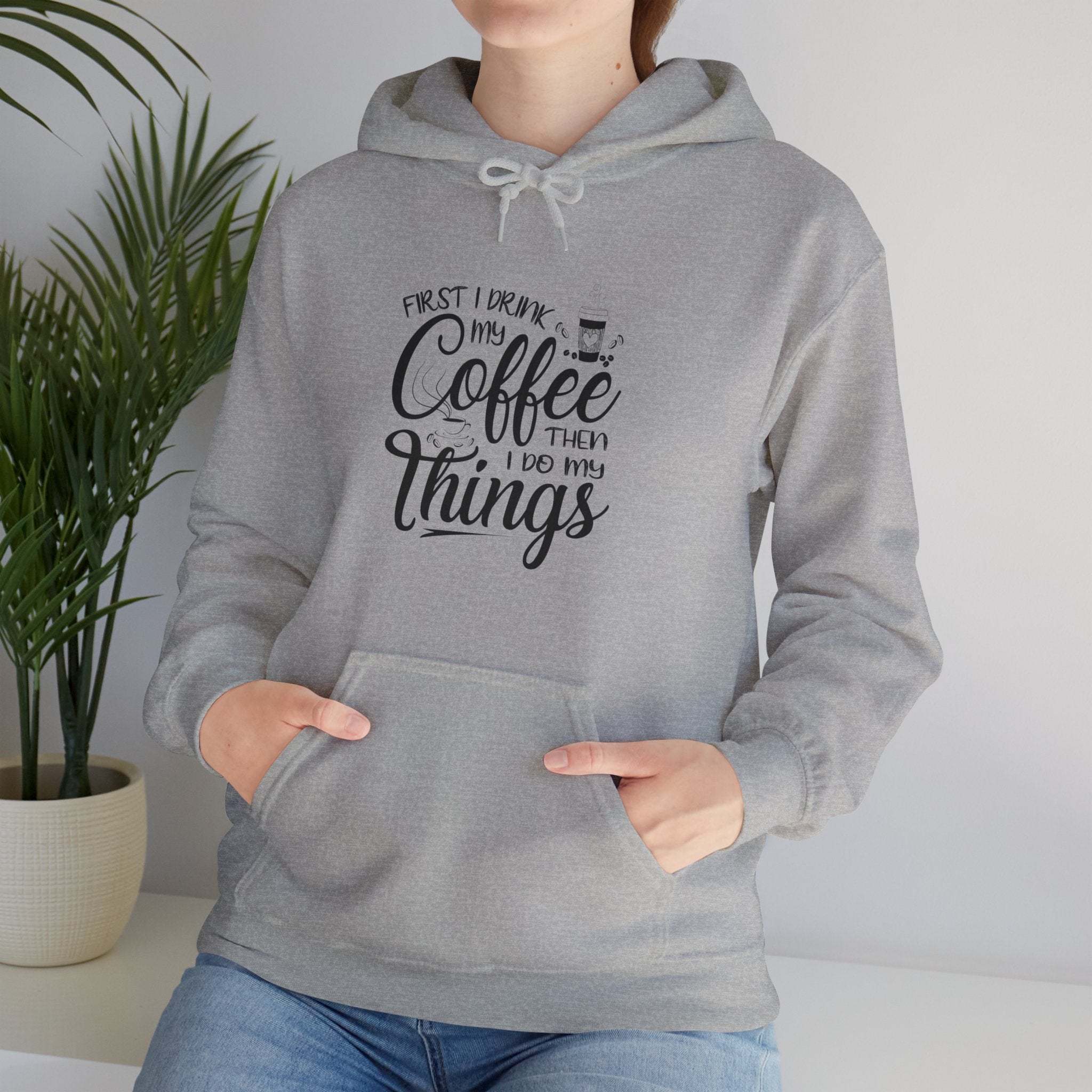 "FIRST I DRINK MY COFFEE THEN I DO MY THINGS" Unisex Heavy Blend™ Hooded Sweatshirt