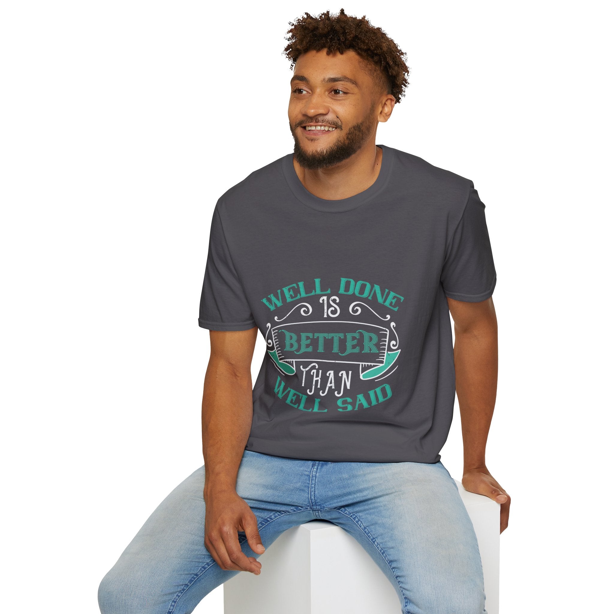 "Well done is better than well said" Unisex Soft style T-Shirt