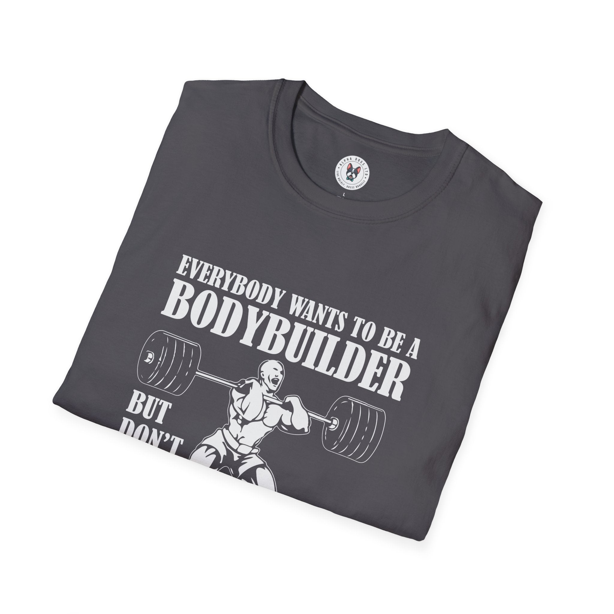 "Everybody Wants To Be A BodyBuilder" Unisex Soft style T-Shirt