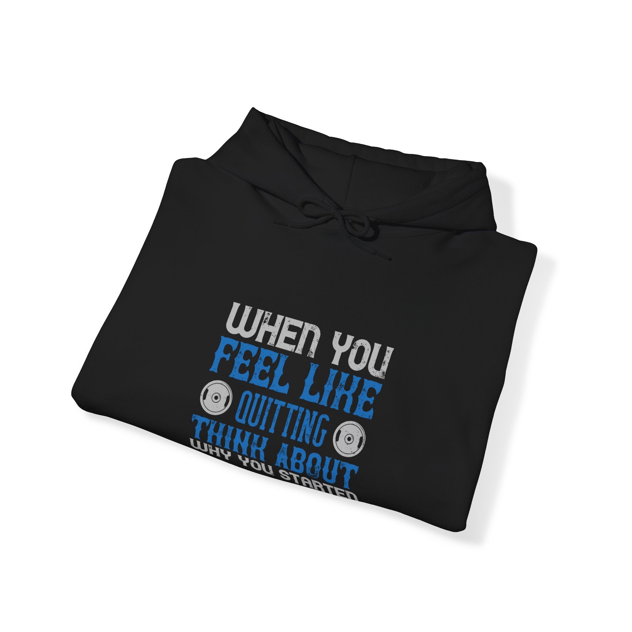 "When you feel like quitting think about why you started" Unisex Heavy Blend™ Hooded Sweatshirt