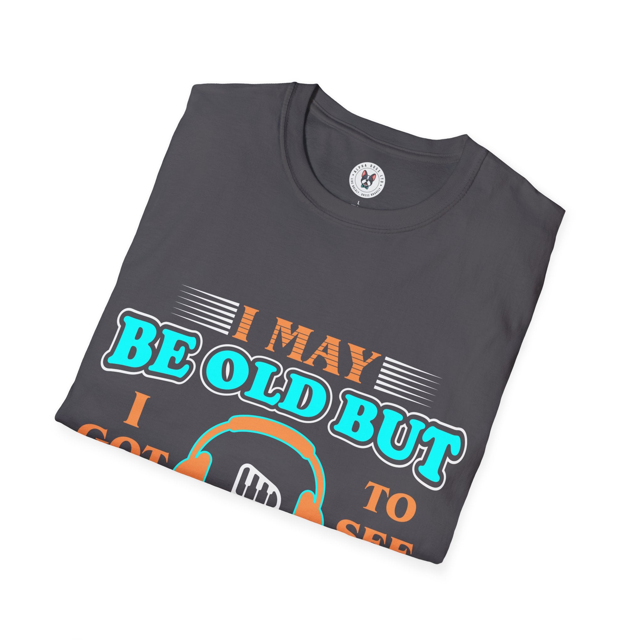 "I May Be Old But I Got To See All Cool Bands" Unisex Soft style T-Shirt