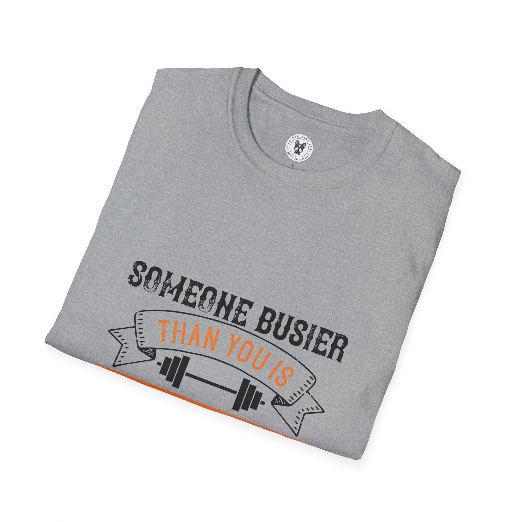 "Someone Busier Than You Is Working Out Now" Unisex Soft style T-Shirt