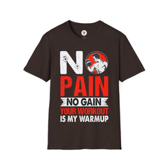 "No Pain No GainYour Workout Is My Warmup"  Unisex Soft style T-Shirt