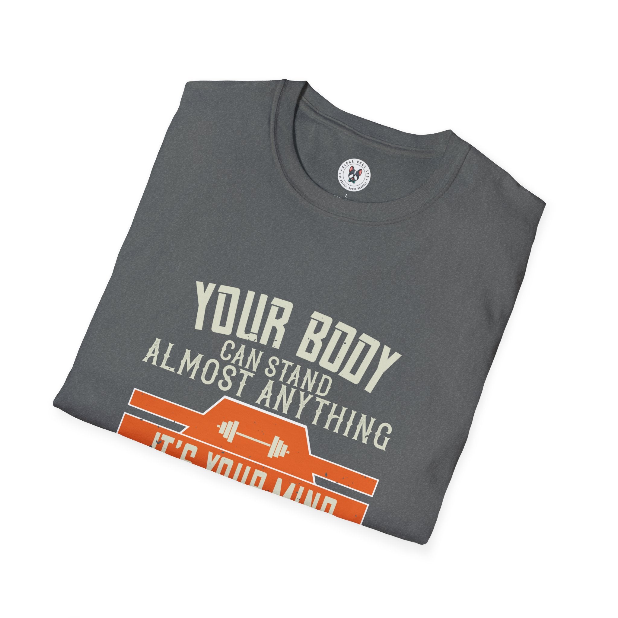 "Your body can stand almost anything. It’s your mind that you have to convince" Unisex Soft style T-Shirt