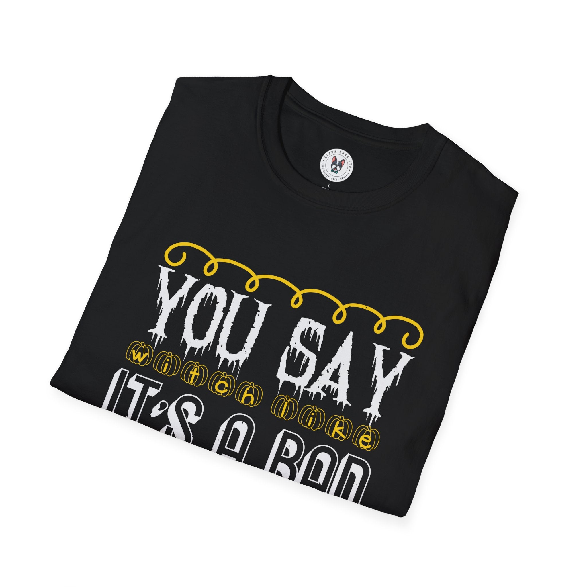 "YOU SAY WITCH LIKE IT'S A BAD THING" Unisex Soft style T-Shirt