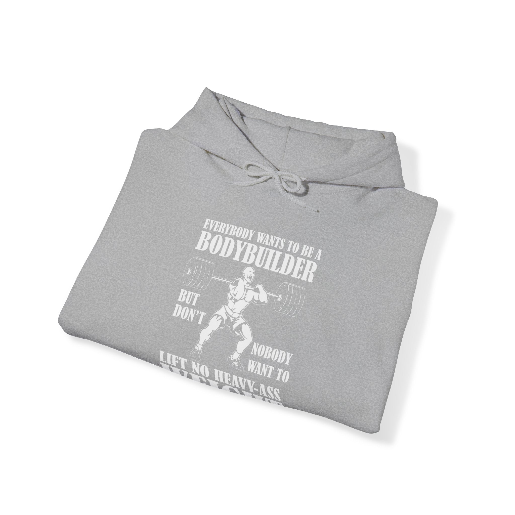 "Everybody Wants To Be A BodyBuilder" Unisex Heavy Blend™ Hooded Sweatshirt